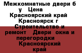 Межкомнатные двери б/у › Цена ­ 600 - Красноярский край, Красноярск г. Строительство и ремонт » Двери, окна и перегородки   . Красноярский край